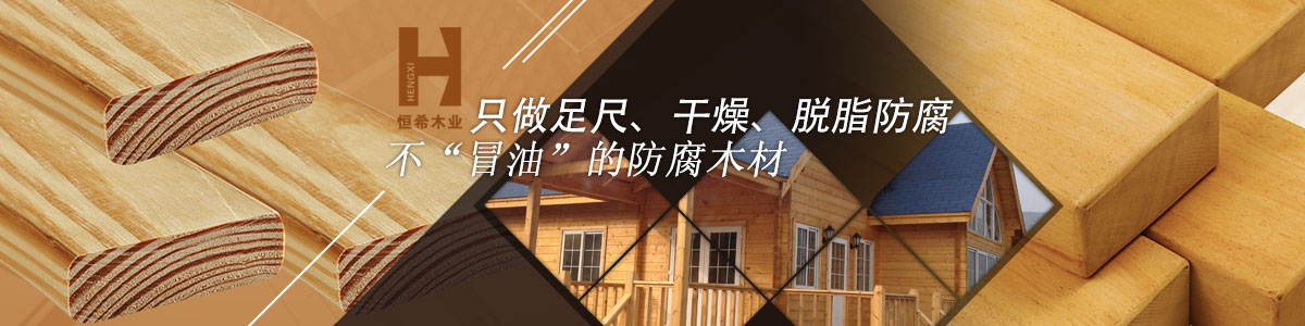 恒希只做足尺、干燥、脫脂防腐、不“冒油”的防腐木材